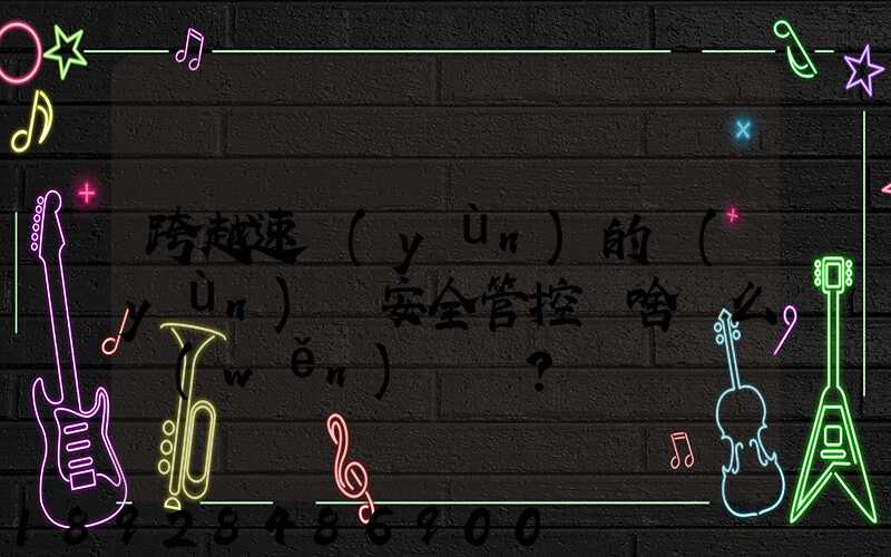 跨越速運(yùn)的運(yùn)輸安全管控為啥這么穩(wěn)？